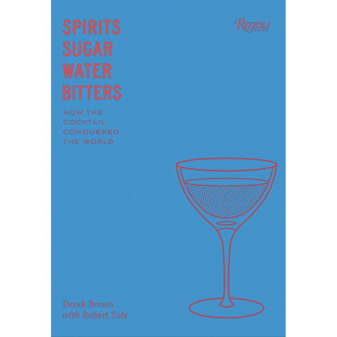 Spirits, Sugar, Water, Bitters: How the Cocktail Conquered the World