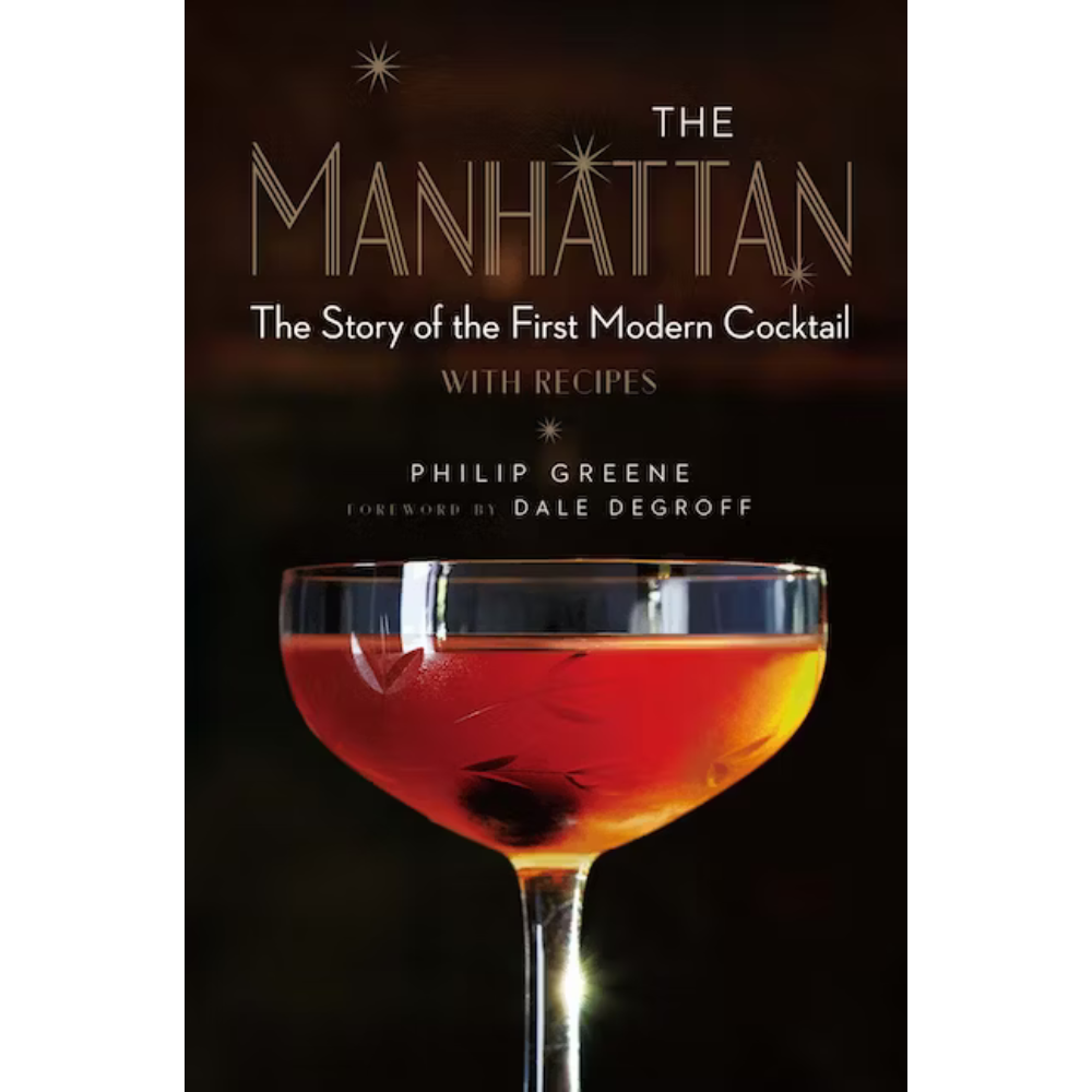 The Manhattan: The Story of the First Modern Cocktail with Recipes