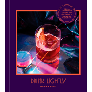 Drink Lightly: A Lighter Take on Serious Cocktails, with 100+ Recipes for Low- and No-Alcohol Drinks