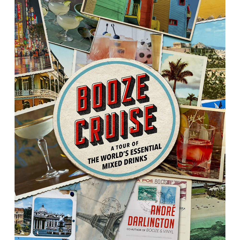 Booze Cruise: A Tour of the World's Essential Mixed Drinks