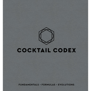 Cocktail Codex: Fundamentals, Formulas, Evolutions