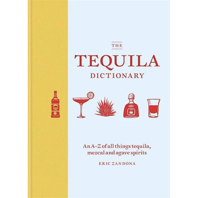 The Tequila Dictionary: An A–Z of all things tequila, mezcal and agave spirits